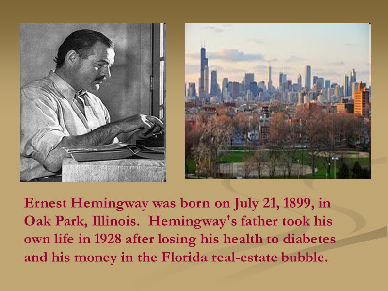 Ernest Hemingway was born on July 21, 1899, in Oak Park, Illinois.  Hemingway's